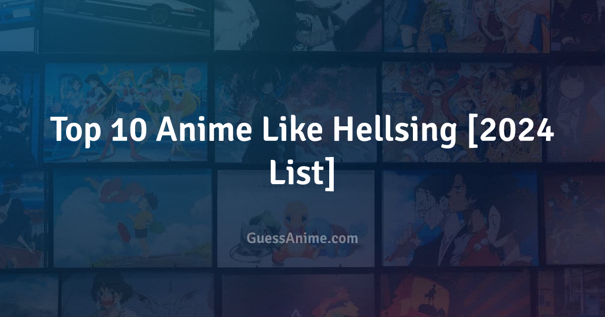 Top 10 Anime Like Hellsing [2024 List]